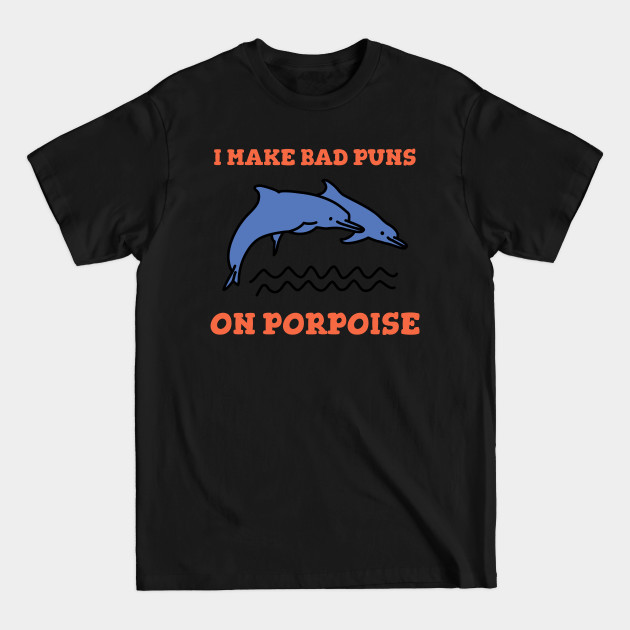 Discover I Make Bad Puns on Porpoise - Porpoise - T-Shirt