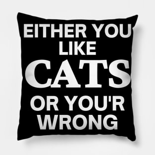 Either you like cats, or you'r wrong Pillow