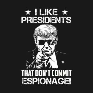 I Like Presidents That Don't Commit Espionage! T-Shirt