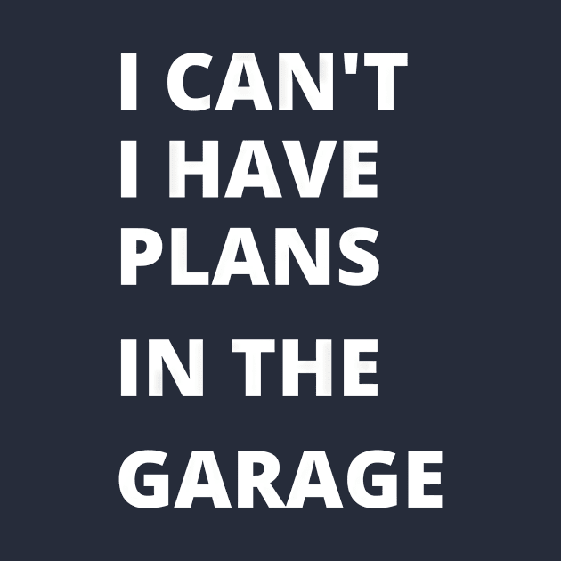 I can’t, i have plans in the garage, funny saying by CosmicScare10