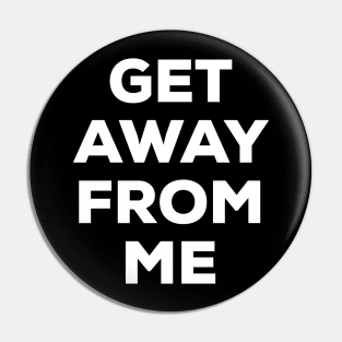 Get Away From Me (white text) Pin