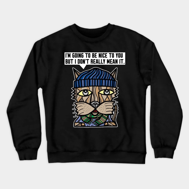 "I'm going to be nice to you but I don't really mean it." Crewneck Sweatshirt by The BuddaKats