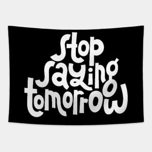 Stop Saying Tomorrow - Success Motivation Quote (White) Tapestry