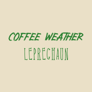 Coffee Weather St Patrick's Quote Leprechaun T-Shirt