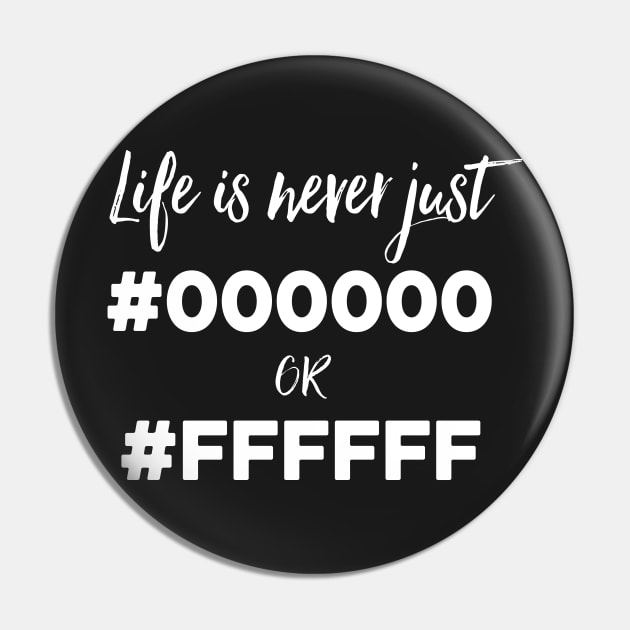 Life Is Not Just Black And White Pin by DesignCuts