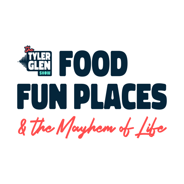 Food Fun Places and the Mayhem of Life by Tyler Glen Show