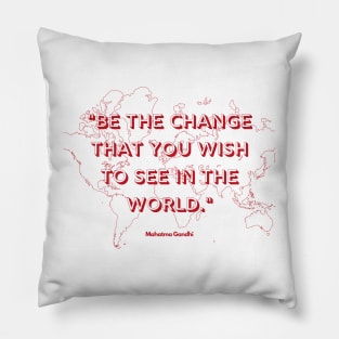 "Be the change that you wish to see in the world." - Mahatma Gandhi Pillow