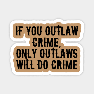 If You Outlaw Crime, Only Outlaws Will Do Crime Magnet