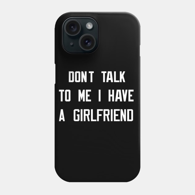 Don't Talk To Me I Have A Girlfriend Phone Case by EmmaShirt