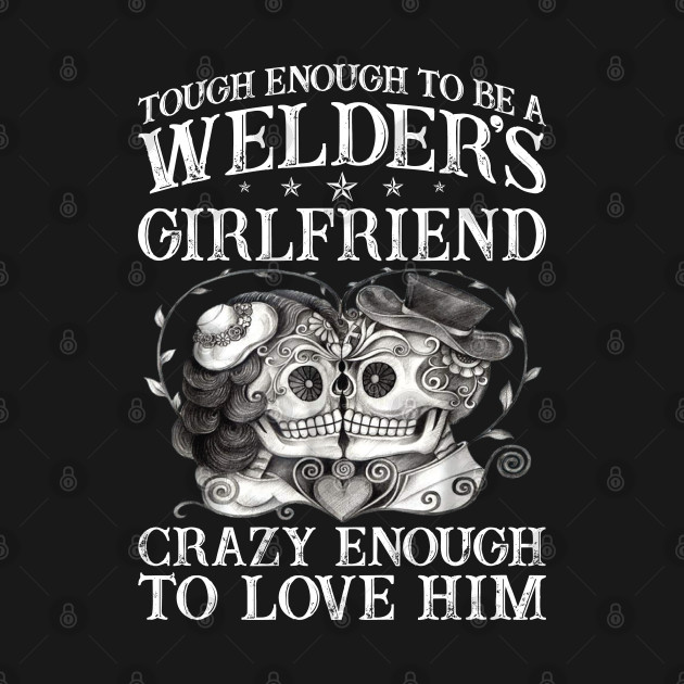 Discover Tough Enough To Be A Welders Girlfriend Proud Welder T Shirts For Welder Gift For Welder Family - Welder - T-Shirt