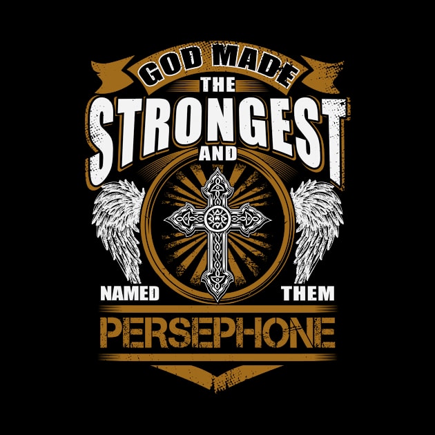 Persephone Name T Shirt - God Found Strongest And Named Them Persephone Gift Item by reelingduvet