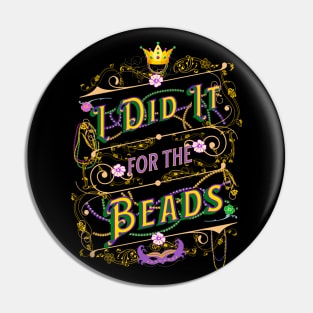 I Did It For the Beads - Mardis Gras Saying Pin