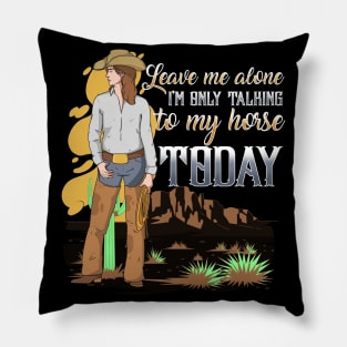 Leave Me Alone I'm Only Talking To My Horse Today Pillow