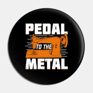 Pedal To The Metal Sewing Machine Sewer Gift Pin