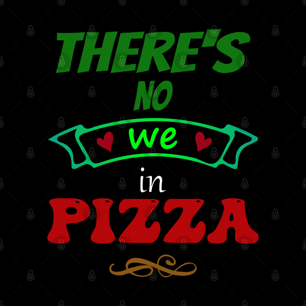 There's no "WE" in pizza - Funny Food Lover Quotes by TheFatWizard