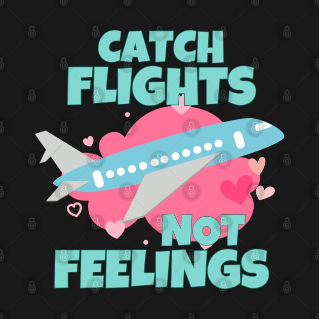 Catch Flights Not Feelings by ricricswert