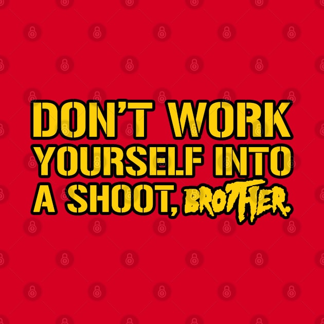 Don't Work Yourself Into A Shoot Brother by mBs