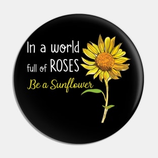 In A World Full Of Rose Be A Sunflower Pin