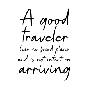 A good traveler has no fixed plans and is not intent on arriving | Adventure quotes T-Shirt