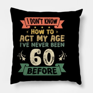 I don't know how to act my age I've never been 60 before Pillow