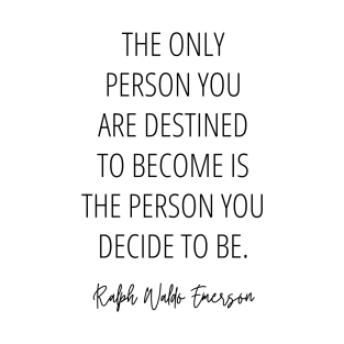 The only person you are destined to become is the person you decide to be - Ralph Waldo Emerson Inspirational Quote T-Shirt