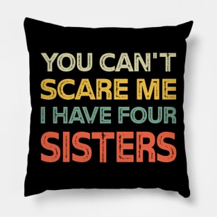 You Can't Scare Me I Have Four Sisters Funny Brothers Pillow