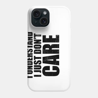 I Understand I Just Dont Care Funny Quote Phone Case