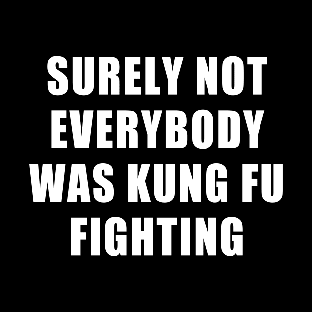 SURELY NOT EVERYBODY WAS KUNG FU FIGHTING by TheCosmicTradingPost