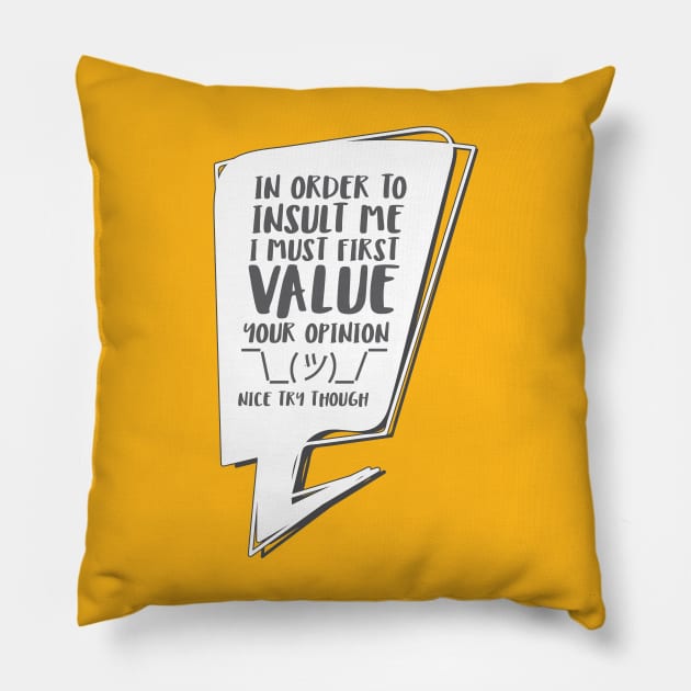 In order to insult me, I must first value your opinion Pillow by Crazy Collective