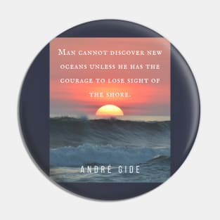 André Gide  quote: “Man cannot discover new oceans unless he has the courage to lose sight of the shore.” Pin