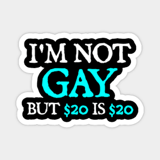 I'm Not Gay But $20 Is $20 Magnet