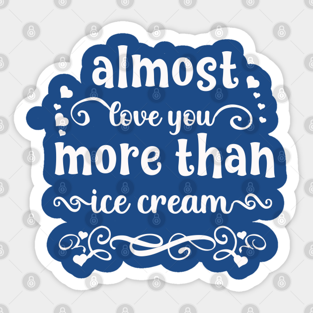 Almost love you more than ice cream funny valentines day gift for ice creamlovers - Almost Love You More Than Ice Cream - Sticker