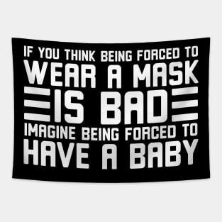 If you think being forced to wear a mask is bad imagine being forced to have a baby Tapestry