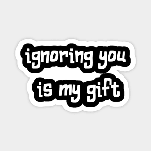 ignoring you is my gift Magnet