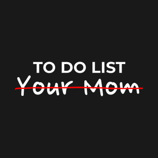 To Do List your mom joke T-Shirt