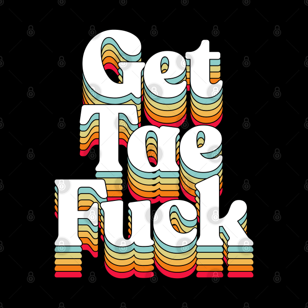 Get Tae Fuck - Scottish Typography Design by DankFutura