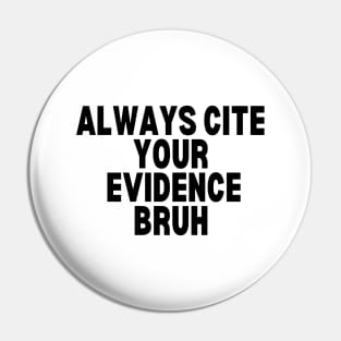 Always Cite Your Evidence Bruh Pin