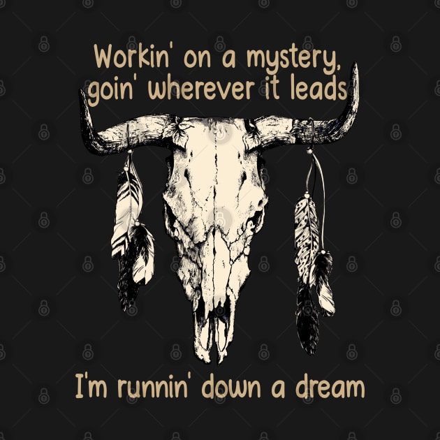 Workin' On A Mystery, Goin' Wherever It Leads I'm Runnin' Down A Dream Bull Quotes Feathers by Creative feather