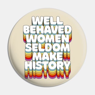 Well-behaved women seldom make history / / Feminist Typography Pin