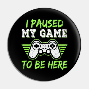 I Paused My Game To Be Here Gift Gamer For Teen Boys Gaming Pin