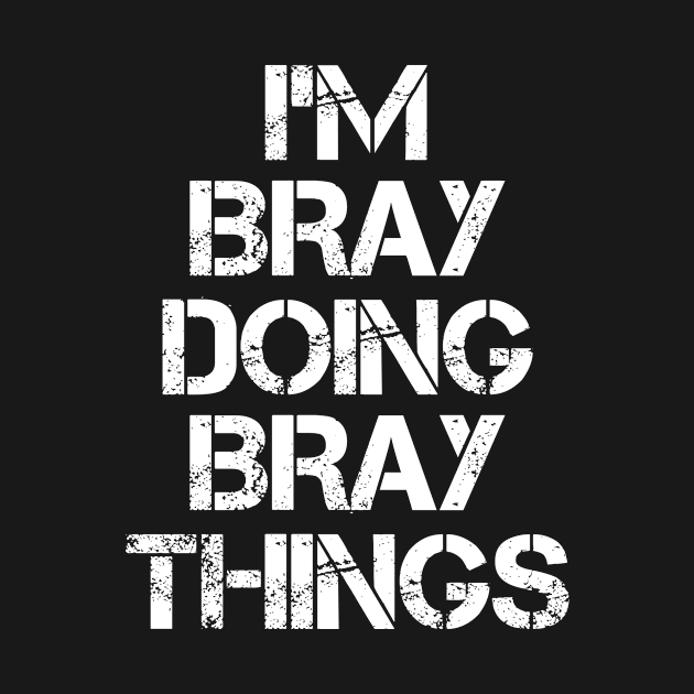 Bray Name T Shirt - Bray Doing Bray Things by Skyrick1