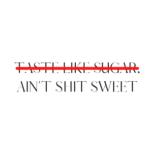 Aint Shit Sweet Tee T-Shirt