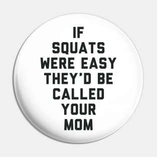 If Squats Were Easy They'd Be Called Your Mom Pin