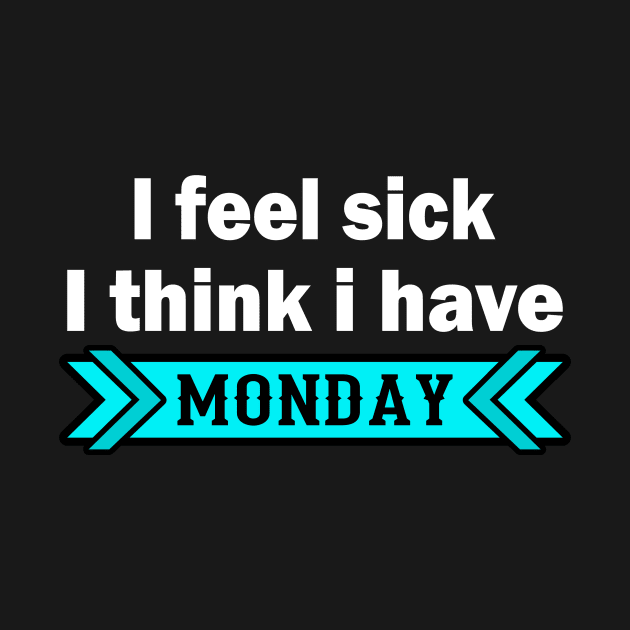 I Feel Sick - Monday - Funny Saying by Hariolf´s Mega Store