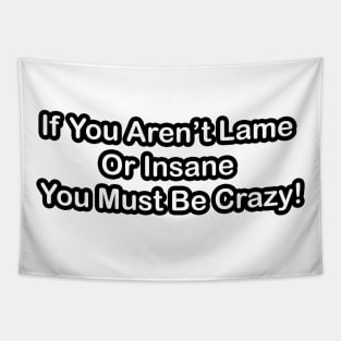 If You Aren't Lame or Insane You Must Be Crazy! Tapestry