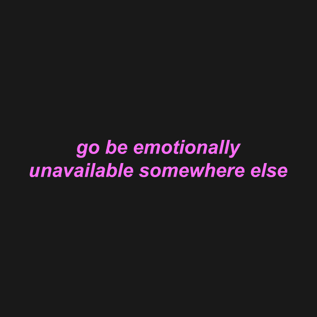 "go be emotionally unavailable somewhere else" ♡ Y2K slogan by miseryindx 