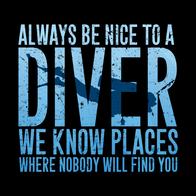 Always be nice to a diver we know places where nobody will find you by captainmood