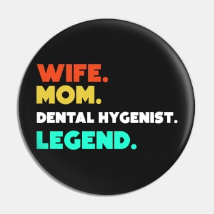 Wife.Mom.Dental Hygienist.Legend. Pin