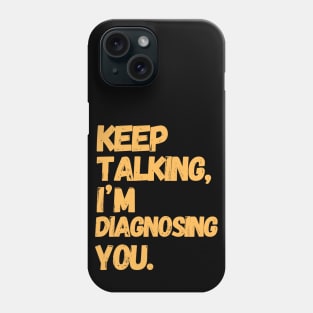 Keep Talking I'm Diagnosing You  | Gifts For Psychologists Phone Case