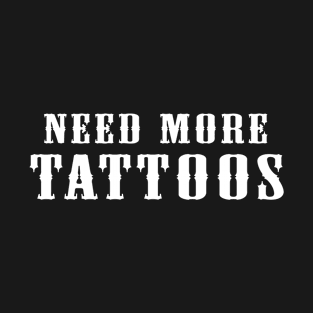 Need More Tattoos T-Shirt